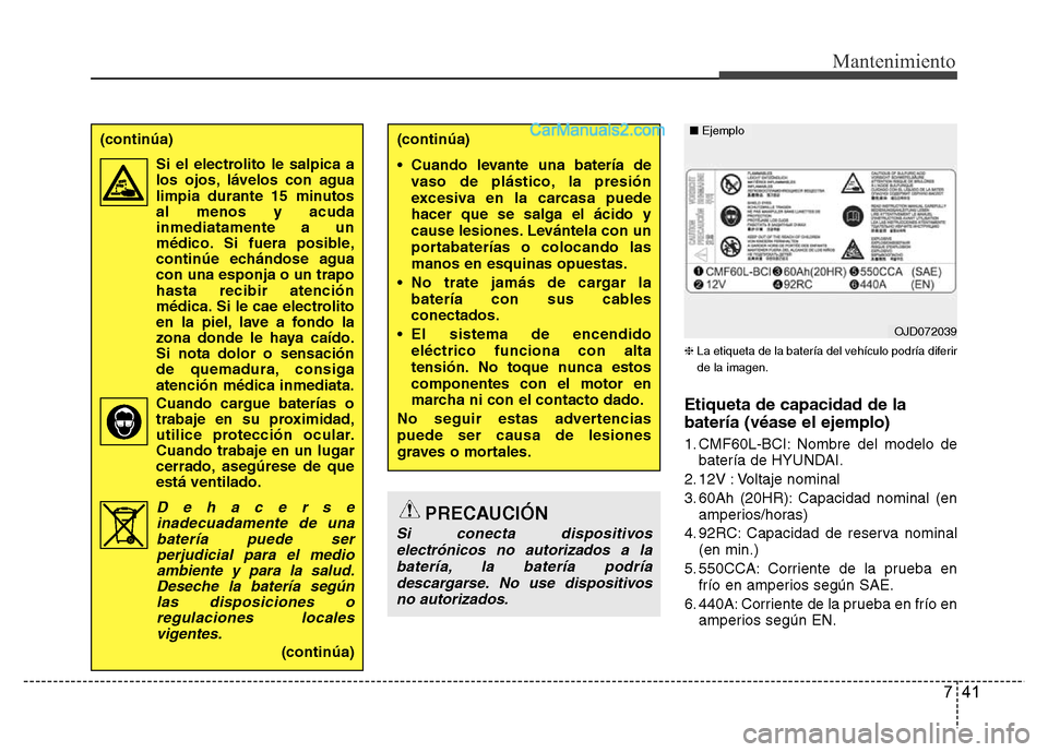 Hyundai H-1 (Grand Starex) 2016 Manual del propietario (in Spanish) 741
Mantenimiento
❈La etiqueta de la batería del vehículo podría diferir
de la imagen.
Etiqueta de capacidad de la
batería (véase el ejemplo)
1. CMF60L-BCI: Nombre del modelo de
batería de HYU Hyundai H-1 (Grand Starex) 2016 Manual del propietario (in Spanish) 741
Mantenimiento
❈La etiqueta de la batería del vehículo podría diferir
de la imagen.
Etiqueta de capacidad de la
batería (véase el ejemplo)
1. CMF60L-BCI: Nombre del modelo de
batería de HYU