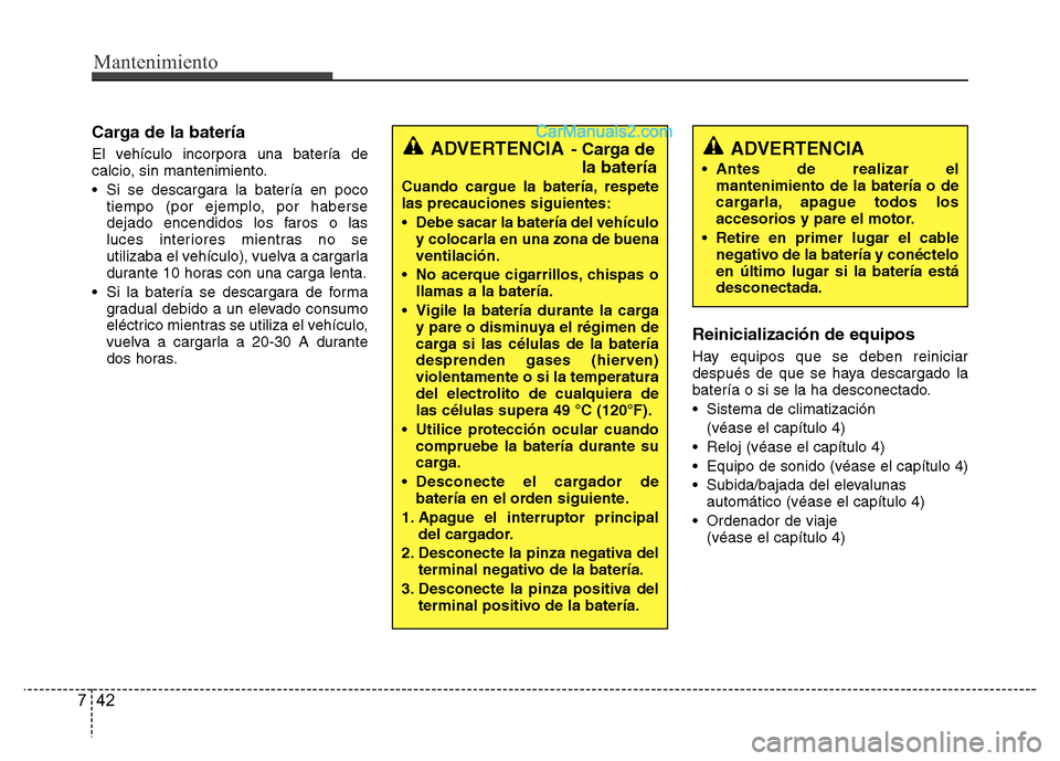 Hyundai H-1 (Grand Starex) 2016 Manual del propietario (in Spanish) Mantenimiento
42 7
Carga de la batería
El vehículo incorpora una batería de
calcio, sin mantenimiento.
• Si se descargara la batería en poco
tiempo (por ejemplo, por haberse
dejado encendidos lo Hyundai H-1 (Grand Starex) 2016 Manual del propietario (in Spanish) Mantenimiento
42 7
Carga de la batería
El vehículo incorpora una batería de
calcio, sin mantenimiento.
• Si se descargara la batería en poco
tiempo (por ejemplo, por haberse
dejado encendidos lo