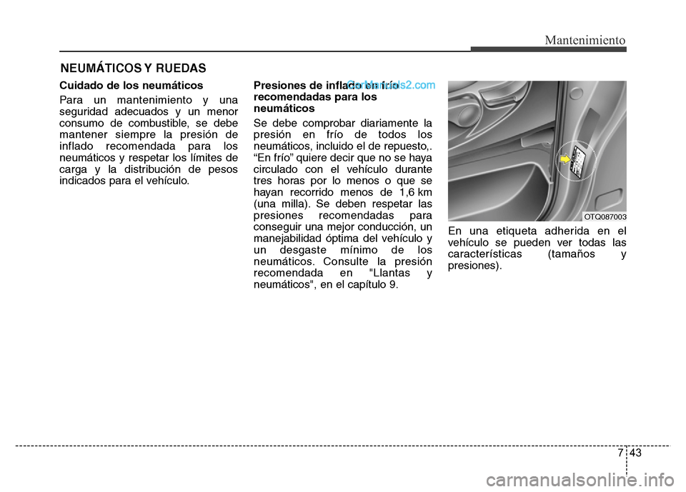 Hyundai H-1 (Grand Starex) 2016  Manual del propietario (in Spanish) 743
Mantenimiento
NEUMÁTICOS Y  RUEDAS
Cuidado de los neumáticos
Para un mantenimiento y una
seguridad adecuados y un menor
consumo de combustible, se debe
mantener siempre la presión de
inflado re