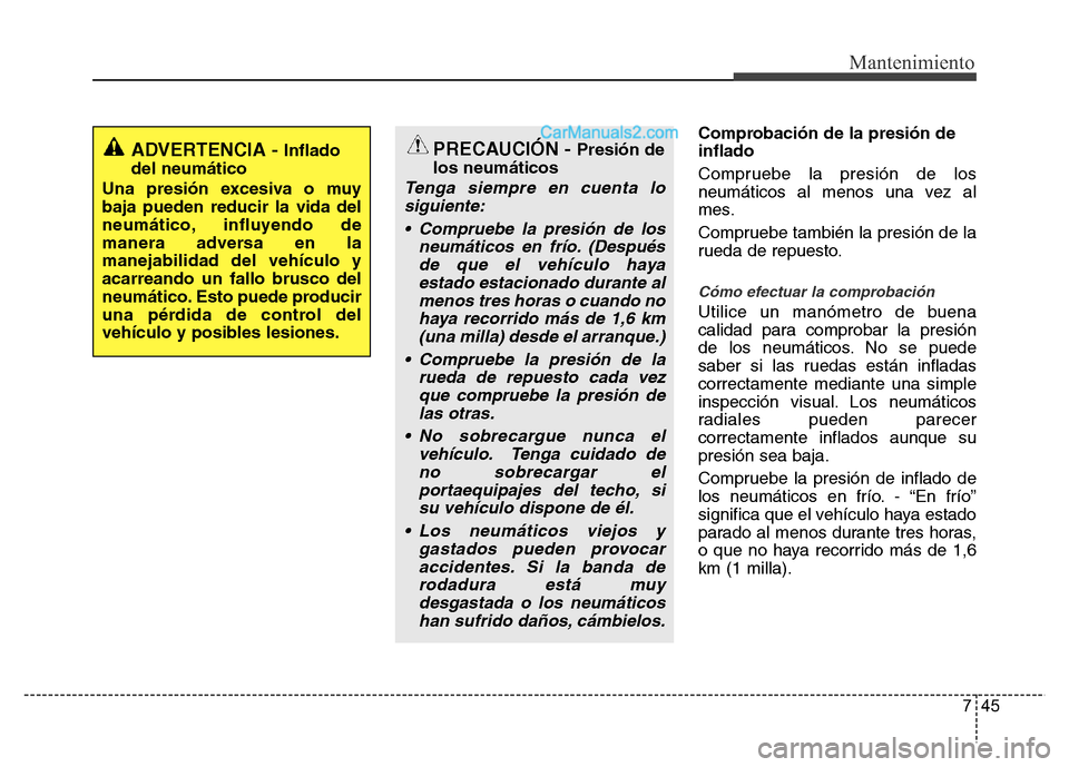 Hyundai H-1 (Grand Starex) 2016 Manual del propietario (in Spanish) 745
Mantenimiento
Comprobación de la presión de
inflado
Compruebe la presión de los
neumáticos al menos una vez al
mes.
Compruebe también la presión de la
rueda de repuesto.
Cómo efectuar la co Hyundai H-1 (Grand Starex) 2016 Manual del propietario (in Spanish) 745
Mantenimiento
Comprobación de la presión de
inflado
Compruebe la presión de los
neumáticos al menos una vez al
mes.
Compruebe también la presión de la
rueda de repuesto.
Cómo efectuar la co