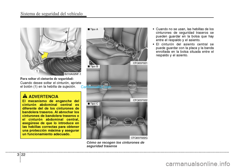 Hyundai H-1 (Grand Starex) 2016  Manual del propietario (in Spanish) Sistema de seguridad del vehículo
22 3
Para soltar el cinturón de seguridad:
Cuando desee soltar el cinturón, apriete
el botón (1) en la hebilla de sujeción.
Cómo se recogen los cinturones de
se