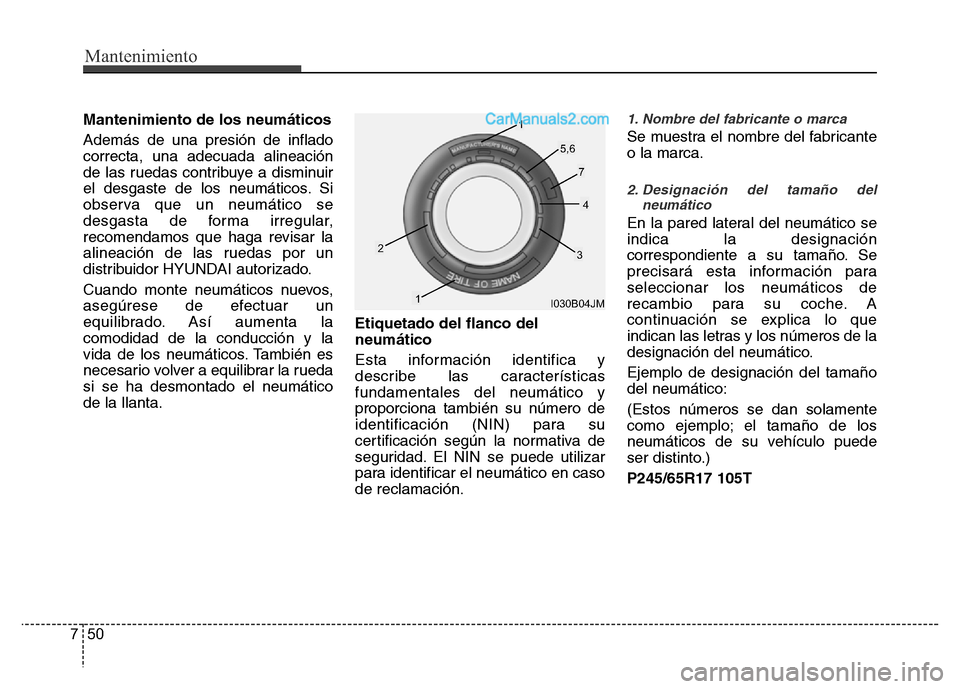 Hyundai H-1 (Grand Starex) 2016 Manual del propietario (in Spanish) Mantenimiento
50 7
Mantenimiento de los neumáticos
Además de una presión de inflado
correcta, una adecuada alineación
de las ruedas contribuye a disminuir
el desgaste de los neumáticos. Si
observ Hyundai H-1 (Grand Starex) 2016 Manual del propietario (in Spanish) Mantenimiento
50 7
Mantenimiento de los neumáticos
Además de una presión de inflado
correcta, una adecuada alineación
de las ruedas contribuye a disminuir
el desgaste de los neumáticos. Si
observ