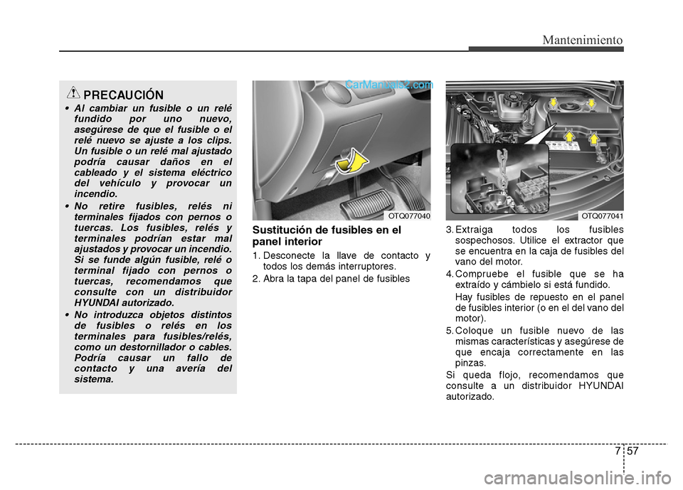 Hyundai H-1 (Grand Starex) 2016 Manual del propietario (in Spanish) 757
Mantenimiento
Sustitución de fusibles en el
panel interior
1. Desconecte la llave de contacto y
todos los demás interruptores.
2. Abra la tapa del panel de fusibles3. Extraiga todos los fusibles Hyundai H-1 (Grand Starex) 2016 Manual del propietario (in Spanish) 757
Mantenimiento
Sustitución de fusibles en el
panel interior
1. Desconecte la llave de contacto y
todos los demás interruptores.
2. Abra la tapa del panel de fusibles3. Extraiga todos los fusibles