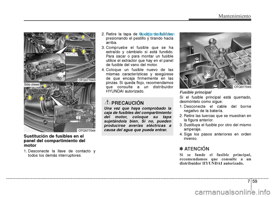 Hyundai H-1 (Grand Starex) 2016 Manual del propietario (in Spanish) 759
Mantenimiento
Sustitución de fusibles en el
panel del compartimiento del
motor
1. Desconecte la llave de contacto y
todos los demás interruptores.2. Retire la tapa de la caja de fusibles
presion Hyundai H-1 (Grand Starex) 2016 Manual del propietario (in Spanish) 759
Mantenimiento
Sustitución de fusibles en el
panel del compartimiento del
motor
1. Desconecte la llave de contacto y
todos los demás interruptores.2. Retire la tapa de la caja de fusibles
presion