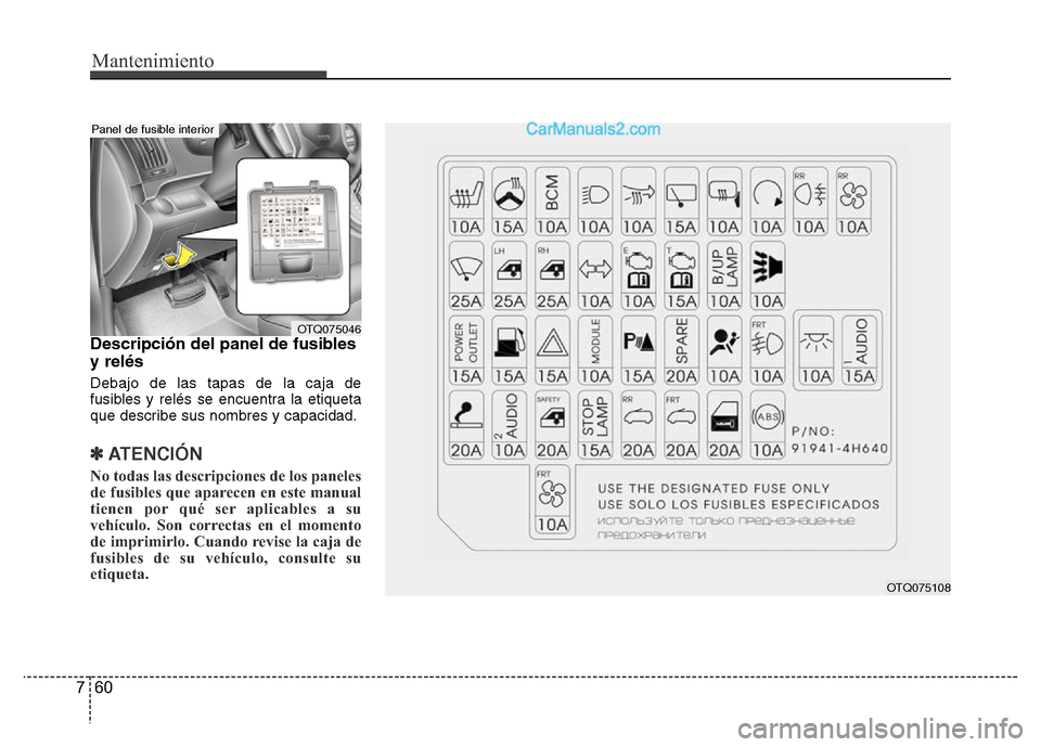 Hyundai H-1 (Grand Starex) 2016  Manual del propietario (in Spanish) Mantenimiento
60 7
Descripción del panel de fusibles
y relés
Debajo de las tapas de la caja de
fusibles y relés se encuentra la etiqueta
que describe sus nombres y capacidad.
✽ ATENCIÓN
No todas
