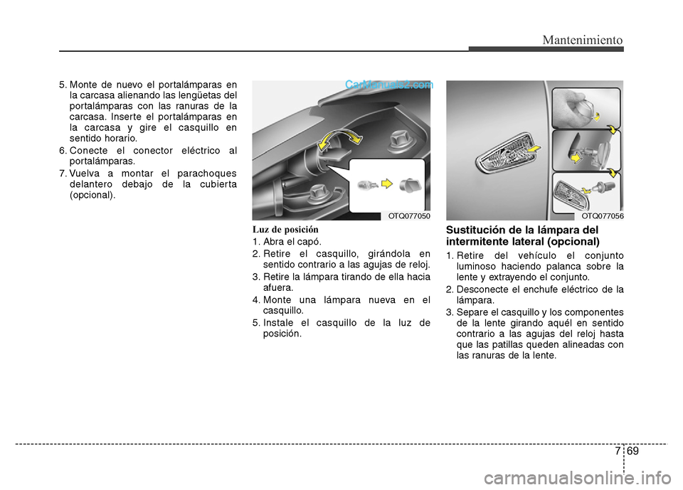 Hyundai H-1 (Grand Starex) 2016 Manual del propietario (in Spanish) 769
Mantenimiento
5. Monte de nuevo el portalámparas en
la carcasa alienando las lengüetas del
portalámparas con las ranuras de la
carcasa. Inserte el portalámparas en
la carcasa y gire el casquil Hyundai H-1 (Grand Starex) 2016 Manual del propietario (in Spanish) 769
Mantenimiento
5. Monte de nuevo el portalámparas en
la carcasa alienando las lengüetas del
portalámparas con las ranuras de la
carcasa. Inserte el portalámparas en
la carcasa y gire el casquil