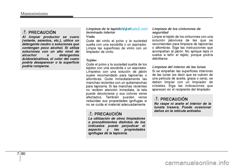 Hyundai H-1 (Grand Starex) 2016 Manual del propietario (in Spanish) Mantenimiento
80 7
Limpieza de la tapicería y el
terminado interior
Vinilo
Quite del vinilo el polvo y la suciedad
suelta con una escobilla o un aspirador.
Limpie las superficies de vinilo con un
lim Hyundai H-1 (Grand Starex) 2016 Manual del propietario (in Spanish) Mantenimiento
80 7
Limpieza de la tapicería y el
terminado interior
Vinilo
Quite del vinilo el polvo y la suciedad
suelta con una escobilla o un aspirador.
Limpie las superficies de vinilo con un
lim