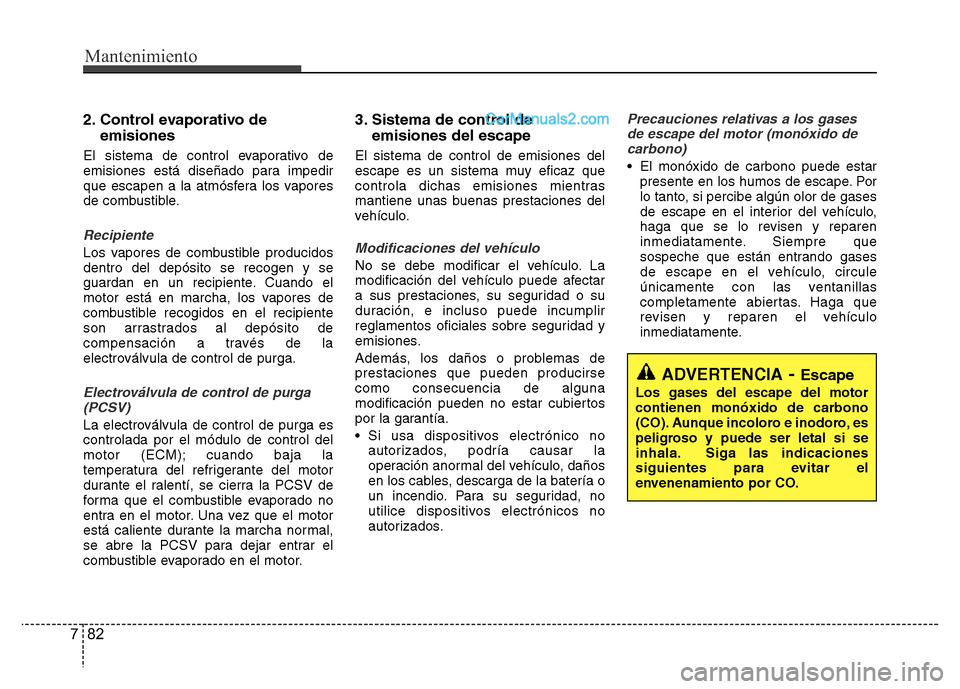 Hyundai H-1 (Grand Starex) 2016 Manual del propietario (in Spanish) Mantenimiento
82 7
2. Control evaporativo de
emisiones
El sistema de control evaporativo de
emisiones está diseñado para impedir
que escapen a la atmósfera los vapores
de combustible.
Recipiente
Lo Hyundai H-1 (Grand Starex) 2016 Manual del propietario (in Spanish) Mantenimiento
82 7
2. Control evaporativo de
emisiones
El sistema de control evaporativo de
emisiones está diseñado para impedir
que escapen a la atmósfera los vapores
de combustible.
Recipiente
Lo