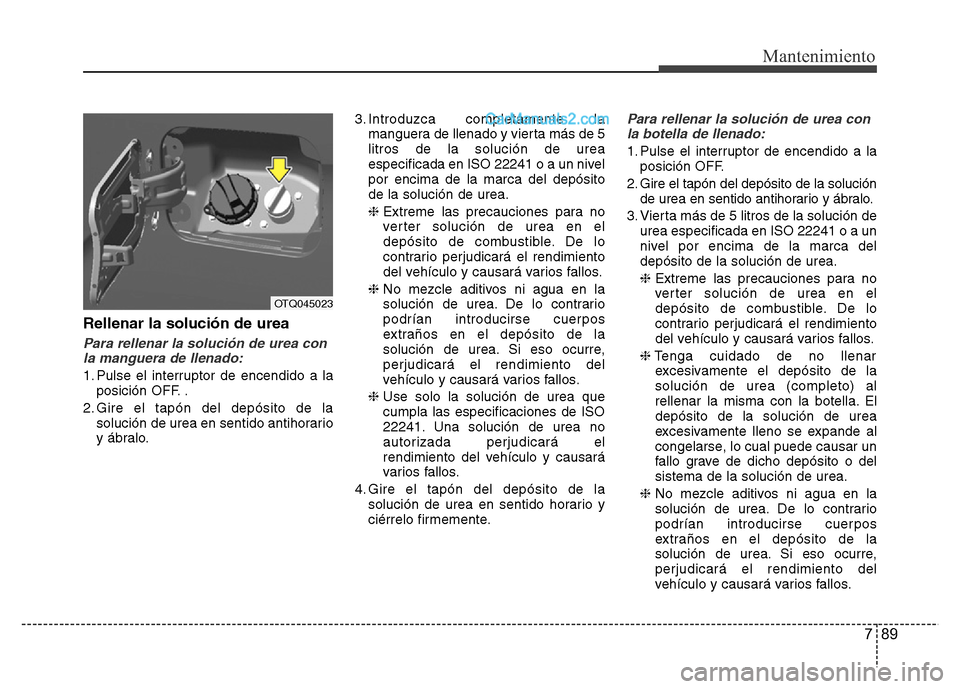 Hyundai H-1 (Grand Starex) 2016 Manual del propietario (in Spanish) 789
Mantenimiento
Rellenar la solución de urea
Para rellenar la solución de urea con
la manguera de llenado:
1. Pulse el interruptor de encendido a la
posición OFF. .
2. Gire el tapón del depósit Hyundai H-1 (Grand Starex) 2016 Manual del propietario (in Spanish) 789
Mantenimiento
Rellenar la solución de urea
Para rellenar la solución de urea con
la manguera de llenado:
1. Pulse el interruptor de encendido a la
posición OFF. .
2. Gire el tapón del depósit