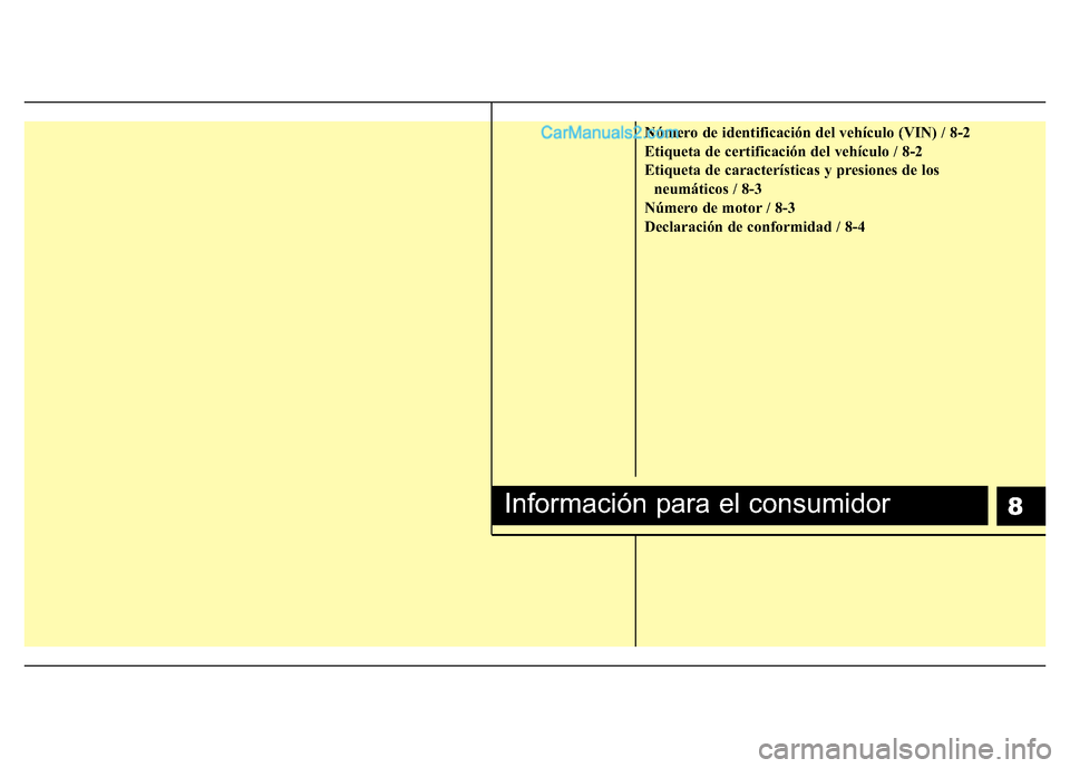 Hyundai H-1 (Grand Starex) 2016  Manual del propietario (in Spanish) 8
Número de identificación del vehículo (VIN) / 8-2
Etiqueta de certificación del vehículo / 8-2
Etiqueta de características y presiones de los
neumáticos / 8-3
Número de motor / 8-3
Declaraci