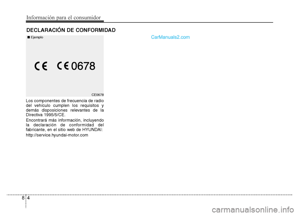 Hyundai H-1 (Grand Starex) 2016  Manual del propietario (in Spanish) Información para el consumidor
4 8
Los componentes de frecuencia de radio
del vehículo cumplen los requisitos y
demás disposiciones relevantes de la
Directiva 1995/5/CE.
Encontrará más informaci
