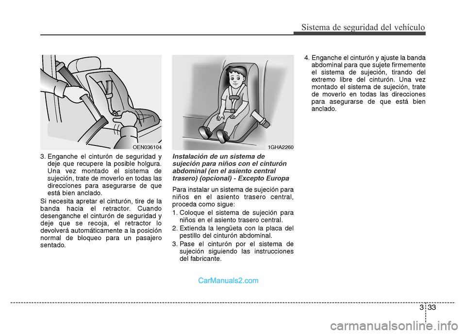 Hyundai H-1 (Grand Starex) 2016 Manual del propietario (in Spanish) 333
Sistema de seguridad del vehículo
3. Enganche el cinturón de seguridad y
deje que recupere la posible holgura.
Una vez montado el sistema de
sujeción, trate de moverlo en todas las
direcciones Hyundai H-1 (Grand Starex) 2016 Manual del propietario (in Spanish) 333
Sistema de seguridad del vehículo
3. Enganche el cinturón de seguridad y
deje que recupere la posible holgura.
Una vez montado el sistema de
sujeción, trate de moverlo en todas las
direcciones