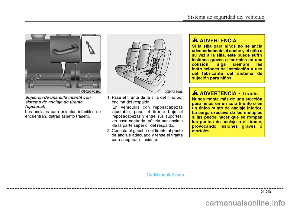 Hyundai H-1 (Grand Starex) 2016 Manual del propietario (in Spanish) 335
Sistema de seguridad del vehículo
Sujeción de una silla infantil con
sistema de anclaje de tirante
(opcional)
Los anclajes para asientos infantiles se
encuentran, detrás asiento trasero.1. Pase Hyundai H-1 (Grand Starex) 2016 Manual del propietario (in Spanish) 335
Sistema de seguridad del vehículo
Sujeción de una silla infantil con
sistema de anclaje de tirante
(opcional)
Los anclajes para asientos infantiles se
encuentran, detrás asiento trasero.1. Pase