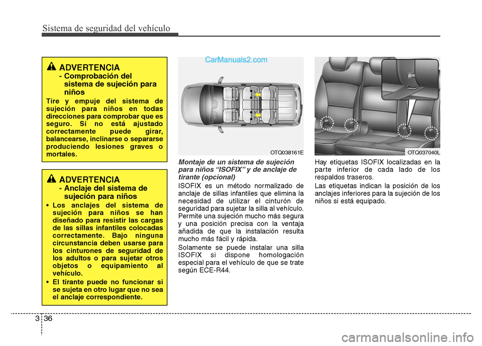 Hyundai H-1 (Grand Starex) 2016 Manual del propietario (in Spanish) Sistema de seguridad del vehículo
36 3
Montaje de un sistema de sujeción
para niños “ISOFIX” y de anclaje de
tirante (opcional)
ISOFIX es un método normalizado de
anclaje de sillas infantiles Hyundai H-1 (Grand Starex) 2016 Manual del propietario (in Spanish) Sistema de seguridad del vehículo
36 3
Montaje de un sistema de sujeción
para niños “ISOFIX” y de anclaje de
tirante (opcional)
ISOFIX es un método normalizado de
anclaje de sillas infantiles
