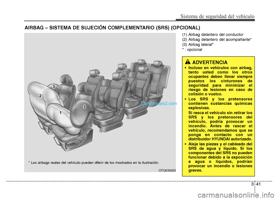 Hyundai H-1 (Grand Starex) 2016  Manual del propietario (in Spanish) 341
Sistema de seguridad del vehículo
(1) Airbag delantero del conductor
(2) Airbag delantero del acompañante*
(3) Airbag lateral*
* : opcional
AIRBAG – SISTEMA DE SUJECIÓN COMPLEMENTARIO (SRS) (