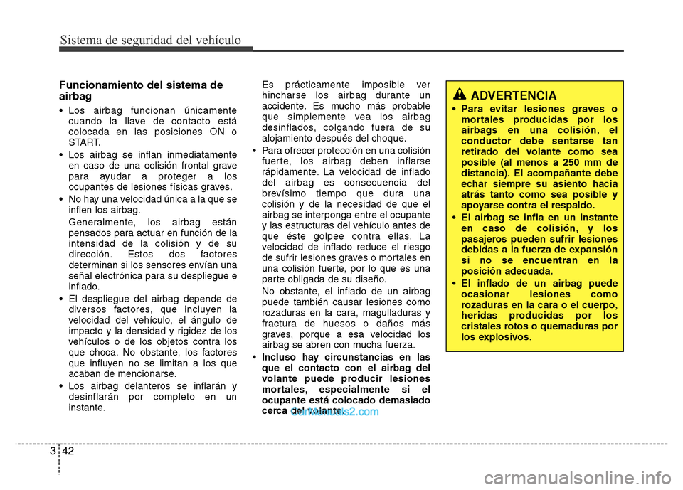 Hyundai H-1 (Grand Starex) 2016 Manual del propietario (in Spanish) Sistema de seguridad del vehículo
42 3
Funcionamiento del sistema de
airbag
• Los airbag funcionan únicamente
cuando la llave de contacto está
colocada en las posiciones ON o
START.
• Los airba Hyundai H-1 (Grand Starex) 2016 Manual del propietario (in Spanish) Sistema de seguridad del vehículo
42 3
Funcionamiento del sistema de
airbag
• Los airbag funcionan únicamente
cuando la llave de contacto está
colocada en las posiciones ON o
START.
• Los airba