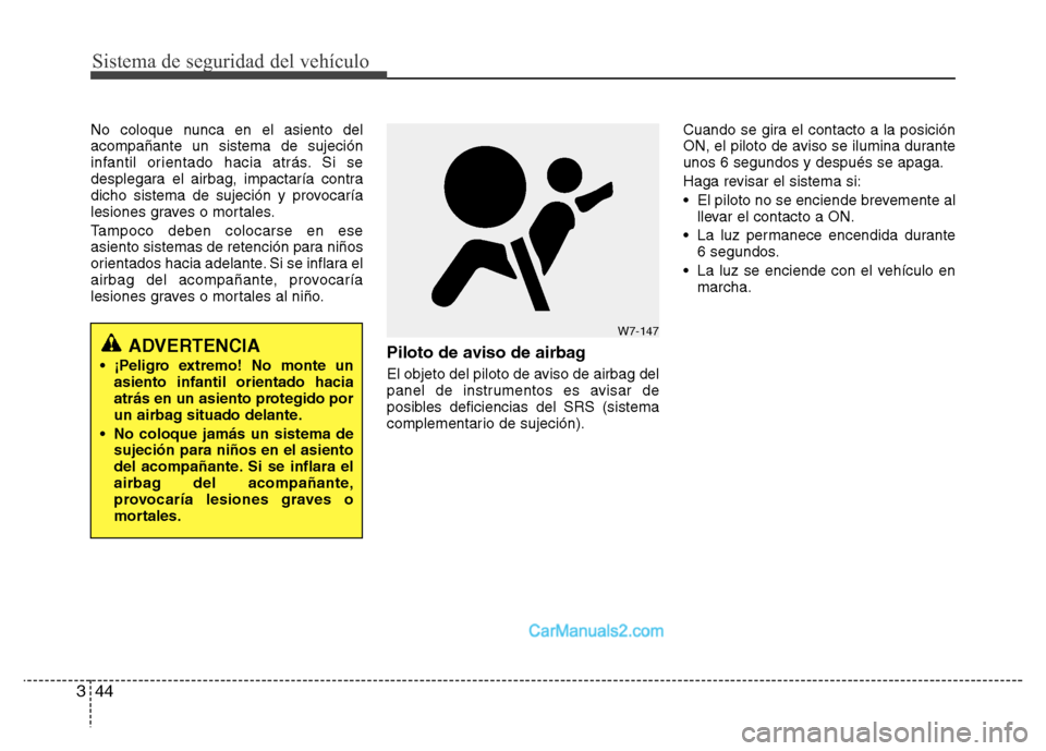 Hyundai H-1 (Grand Starex) 2016 Manual del propietario (in Spanish) Sistema de seguridad del vehículo
44 3
No coloque nunca en el asiento del
acompañante un sistema de sujeción
infantil orientado hacia atrás. Si se
desplegara el airbag, impactaría contra
dicho si Hyundai H-1 (Grand Starex) 2016 Manual del propietario (in Spanish) Sistema de seguridad del vehículo
44 3
No coloque nunca en el asiento del
acompañante un sistema de sujeción
infantil orientado hacia atrás. Si se
desplegara el airbag, impactaría contra
dicho si
