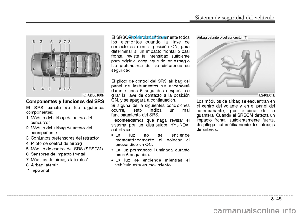 Hyundai H-1 (Grand Starex) 2016 Manual del propietario (in Spanish) 345
Sistema de seguridad del vehículo
Componentes y funciones del SRS
El SRS consta de los siguientes
componentes:
1. Módulo del airbag delantero del
conductor
2. Módulo del airbag delantero del
ac Hyundai H-1 (Grand Starex) 2016 Manual del propietario (in Spanish) 345
Sistema de seguridad del vehículo
Componentes y funciones del SRS
El SRS consta de los siguientes
componentes:
1. Módulo del airbag delantero del
conductor
2. Módulo del airbag delantero del
ac