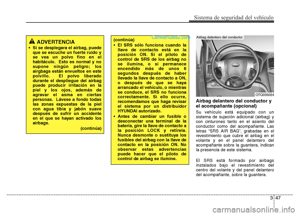 Hyundai H-1 (Grand Starex) 2016 Manual del propietario (in Spanish) 347
Sistema de seguridad del vehículo
Airbag delantero del conductor y
el acompañante (opcional)
Su vehículo está equipado con un
sistema de sujeción adicional (airbag) y
con cinturones tanto en Hyundai H-1 (Grand Starex) 2016 Manual del propietario (in Spanish) 347
Sistema de seguridad del vehículo
Airbag delantero del conductor y
el acompañante (opcional)
Su vehículo está equipado con un
sistema de sujeción adicional (airbag) y
con cinturones tanto en