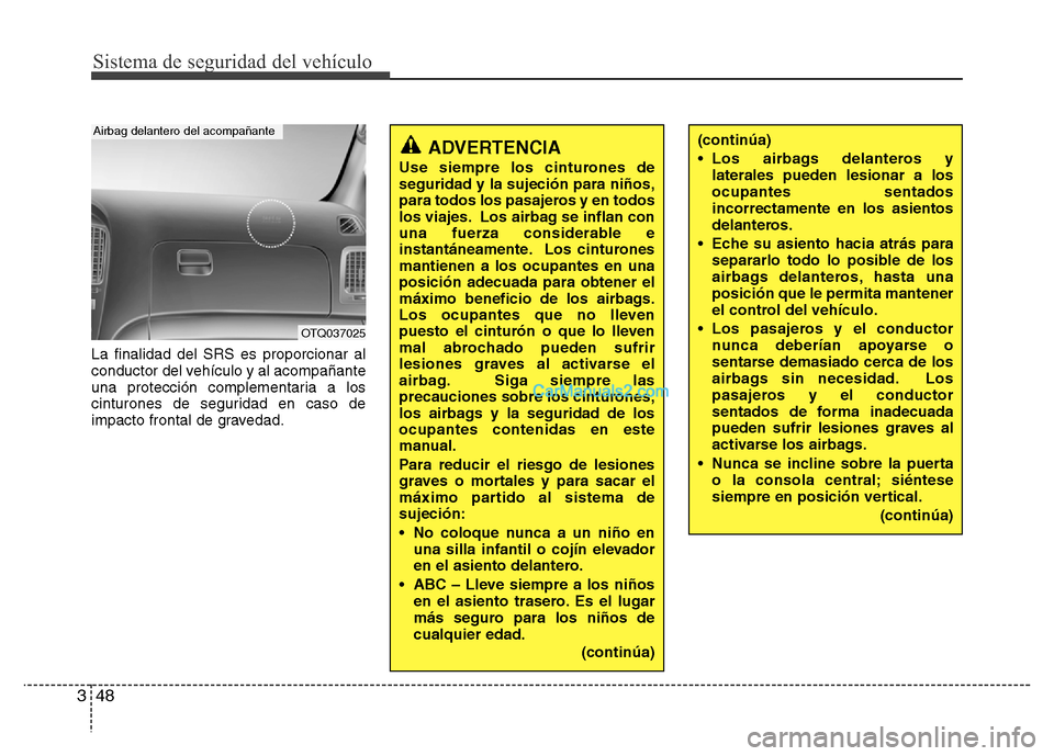 Hyundai H-1 (Grand Starex) 2016 Manual del propietario (in Spanish) Sistema de seguridad del vehículo
48 3
La finalidad del SRS es proporcionar al
conductor del vehículo y al acompañante
una protección complementaria a los
cinturones de seguridad en caso de
impact Hyundai H-1 (Grand Starex) 2016 Manual del propietario (in Spanish) Sistema de seguridad del vehículo
48 3
La finalidad del SRS es proporcionar al
conductor del vehículo y al acompañante
una protección complementaria a los
cinturones de seguridad en caso de
impact