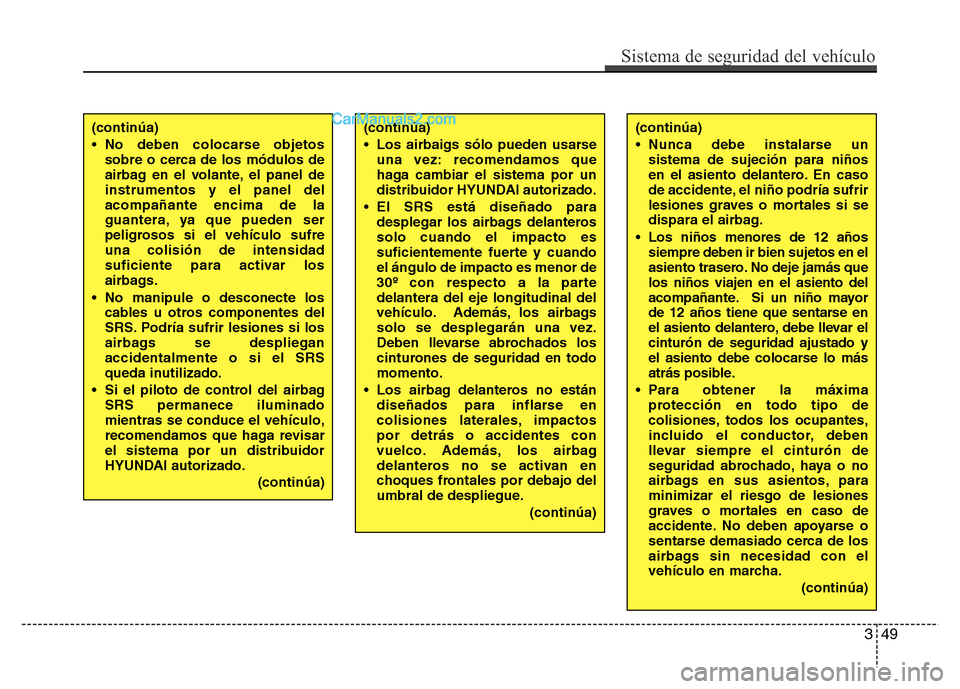 Hyundai H-1 (Grand Starex) 2016 Manual del propietario (in Spanish) 349
Sistema de seguridad del vehículo
(continúa)
• No deben colocarse objetos
sobre o cerca de los módulos de
airbag en el volante, el panel de
instrumentos y el panel del
acompañante encima de Hyundai H-1 (Grand Starex) 2016 Manual del propietario (in Spanish) 349
Sistema de seguridad del vehículo
(continúa)
• No deben colocarse objetos
sobre o cerca de los módulos de
airbag en el volante, el panel de
instrumentos y el panel del
acompañante encima de