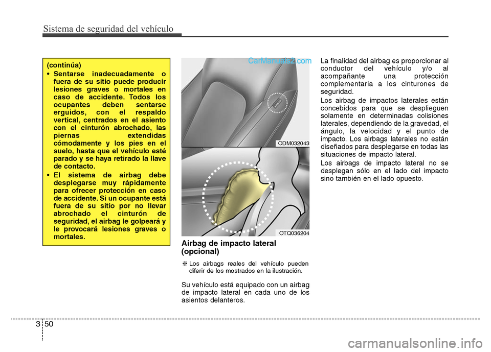 Hyundai H-1 (Grand Starex) 2016 Manual del propietario (in Spanish) Sistema de seguridad del vehículo
50 3
Airbag de impacto lateral
(opcional)
Su vehículo está equipado con un airbag
de impacto lateral en cada uno de los
asientos delanteros.La finalidad del airbag Hyundai H-1 (Grand Starex) 2016 Manual del propietario (in Spanish) Sistema de seguridad del vehículo
50 3
Airbag de impacto lateral
(opcional)
Su vehículo está equipado con un airbag
de impacto lateral en cada uno de los
asientos delanteros.La finalidad del airbag