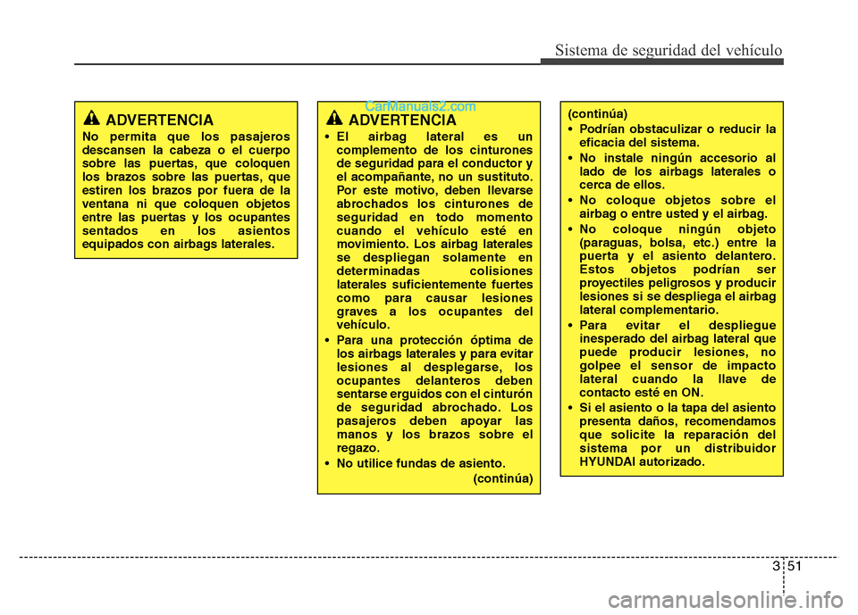 Hyundai H-1 (Grand Starex) 2016 Manual del propietario (in Spanish) 351
Sistema de seguridad del vehículo
ADVERTENCIA
No permita que los pasajeros
descansen la cabeza o el cuerpo
sobre las puertas, que coloquen
los brazos sobre las puertas, que
estiren los brazos po Hyundai H-1 (Grand Starex) 2016 Manual del propietario (in Spanish) 351
Sistema de seguridad del vehículo
ADVERTENCIA
No permita que los pasajeros
descansen la cabeza o el cuerpo
sobre las puertas, que coloquen
los brazos sobre las puertas, que
estiren los brazos po