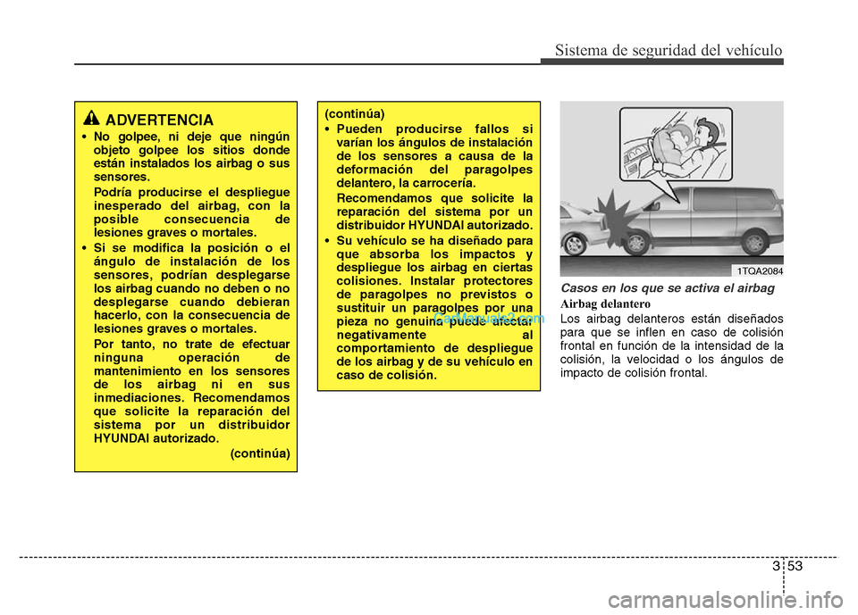 Hyundai H-1 (Grand Starex) 2016 Manual del propietario (in Spanish) 353
Sistema de seguridad del vehículo
Casos en los que se activa el airbag
Airbag delantero
Los airbag delanteros están diseñados
para que se inflen en caso de colisión
frontal en función de la i Hyundai H-1 (Grand Starex) 2016 Manual del propietario (in Spanish) 353
Sistema de seguridad del vehículo
Casos en los que se activa el airbag
Airbag delantero
Los airbag delanteros están diseñados
para que se inflen en caso de colisión
frontal en función de la i