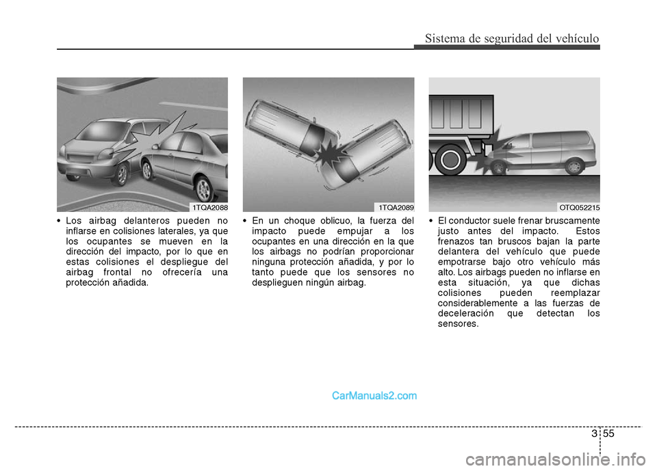 Hyundai H-1 (Grand Starex) 2016  Manual del propietario (in Spanish) 355
Sistema de seguridad del vehículo
• Los airbag delanteros pueden no
inflarse en colisiones laterales, ya que
los ocupantes se mueven en la
dirección del impacto, por lo que en
estas colisiones