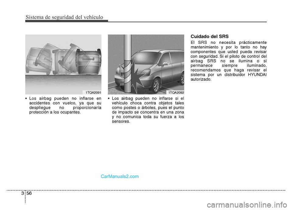 Hyundai H-1 (Grand Starex) 2016  Manual del propietario (in Spanish) Sistema de seguridad del vehículo
56 3
• Los airbag pueden no inflarse en
accidentes con vuelco, ya que su
despliegue no proporcionaría
protección a los ocupantes.• Los airbag pueden no inflars
