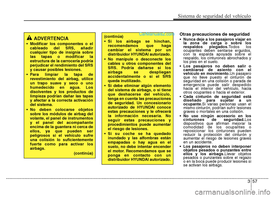 Hyundai H-1 (Grand Starex) 2016 Manual del propietario (in Spanish) 357
Sistema de seguridad del vehículo
Otras precauciones de seguridad
•Nunca deje a los pasajeros viajar en
la zona de carga o sobre los
respaldos plegados.Todos los
ocupantes deben sentarse erguid Hyundai H-1 (Grand Starex) 2016 Manual del propietario (in Spanish) 357
Sistema de seguridad del vehículo
Otras precauciones de seguridad
•Nunca deje a los pasajeros viajar en
la zona de carga o sobre los
respaldos plegados.Todos los
ocupantes deben sentarse erguid