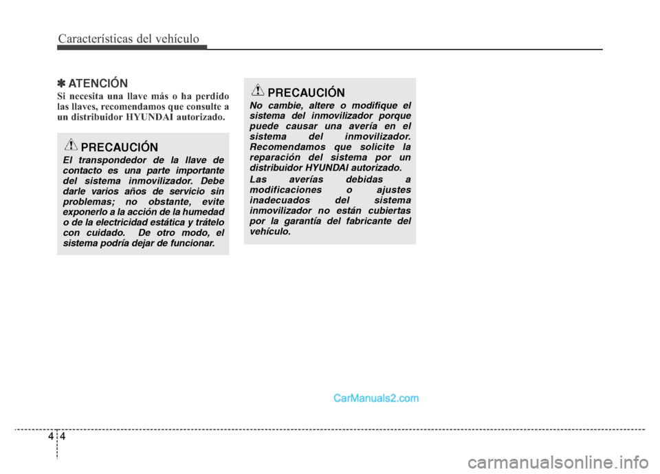 Hyundai H-1 (Grand Starex) 2016  Manual del propietario (in Spanish) Características del vehículo
4 4
✽ATENCIÓN
Si necesita una llave más o ha perdido
las llaves, recomendamos que consulte a
un distribuidor HYUNDAI autorizado.
PRECAUCIÓN
El transpondedor de la l