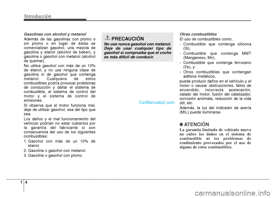 Hyundai H-1 (Grand Starex) 2016 Manual del propietario (in Spanish) Introducción
4 1
Gasolinas con alcohol y metanol
Además de las gasolinas con plomo o
sin plomo o en lugar de éstas se
comercializan gasohol, una mezcla de
gasolina y etanol (alcohol de beber), y
ga Hyundai H-1 (Grand Starex) 2016 Manual del propietario (in Spanish) Introducción
4 1
Gasolinas con alcohol y metanol
Además de las gasolinas con plomo o
sin plomo o en lugar de éstas se
comercializan gasohol, una mezcla de
gasolina y etanol (alcohol de beber), y
ga