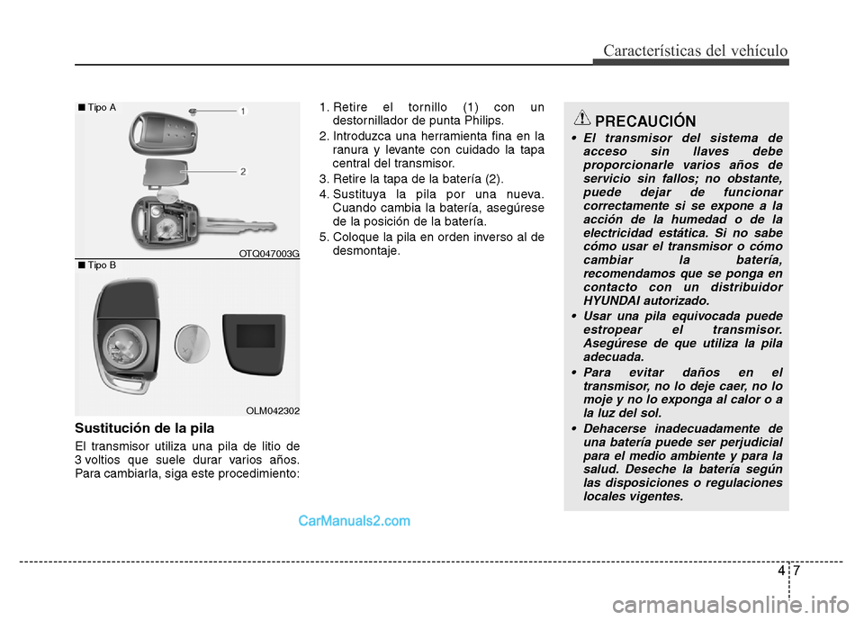 Hyundai H-1 (Grand Starex) 2016 Manual del propietario (in Spanish) 47
Características del vehículo
Sustitución de la pila
El transmisor utiliza una pila de litio de
3 voltios que suele durar varios años.
Para cambiarla, siga este procedimiento:1. Retire el tornil Hyundai H-1 (Grand Starex) 2016 Manual del propietario (in Spanish) 47
Características del vehículo
Sustitución de la pila
El transmisor utiliza una pila de litio de
3 voltios que suele durar varios años.
Para cambiarla, siga este procedimiento:1. Retire el tornil
