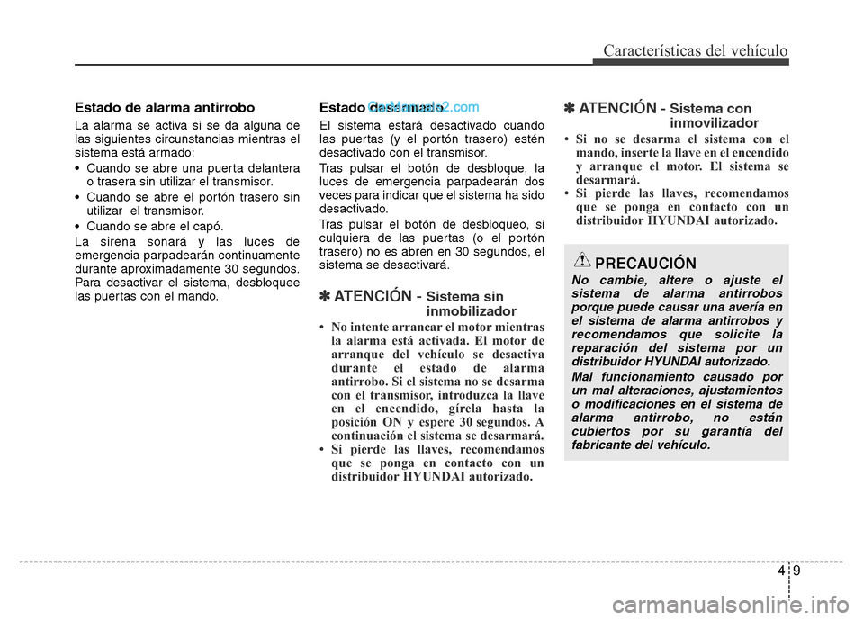 Hyundai H-1 (Grand Starex) 2016 Manual del propietario (in Spanish) 49
Características del vehículo
Estado de alarma antirrobo
La alarma se activa si se da alguna de
las siguientes circunstancias mientras el
sistema está armado:
• Cuando se abre una puerta delant Hyundai H-1 (Grand Starex) 2016 Manual del propietario (in Spanish) 49
Características del vehículo
Estado de alarma antirrobo
La alarma se activa si se da alguna de
las siguientes circunstancias mientras el
sistema está armado:
• Cuando se abre una puerta delant
