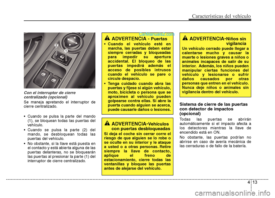 Hyundai H-1 (Grand Starex) 2016 Manual del propietario (in Spanish) 413
Características del vehículo
Con el interruptor de cierre
centralizado (opcional)
Se maneja apretando el interruptor de
cierre centralizado.
• Cuando se pulsa la parte del mando
(1), se bloque Hyundai H-1 (Grand Starex) 2016 Manual del propietario (in Spanish) 413
Características del vehículo
Con el interruptor de cierre
centralizado (opcional)
Se maneja apretando el interruptor de
cierre centralizado.
• Cuando se pulsa la parte del mando
(1), se bloque