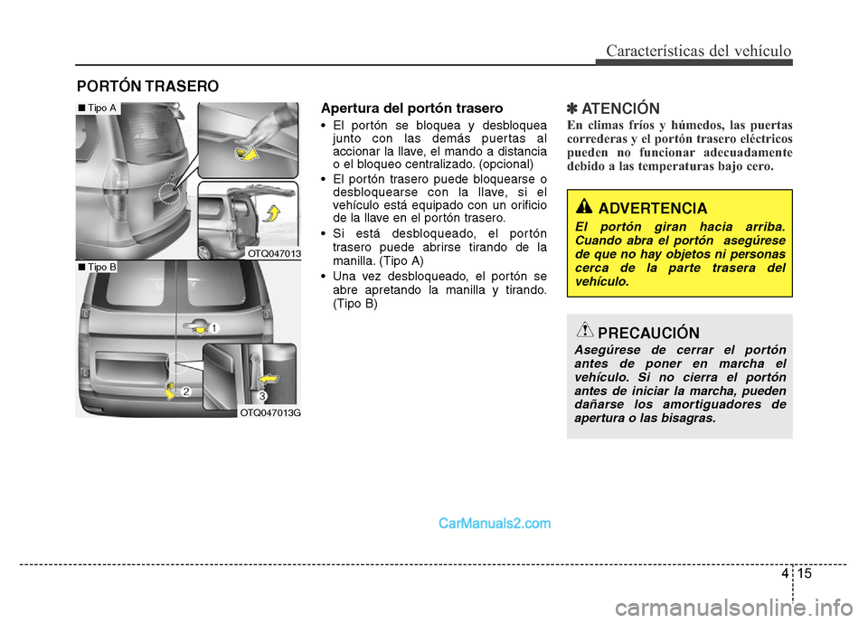 Hyundai H-1 (Grand Starex) 2016 Manual del propietario (in Spanish) 415
Características del vehículo
Apertura del portón trasero
• El portón se bloquea y desbloquea
junto con las demás puertas al
accionar la llave, el mando a distancia
o el bloqueo centralizado Hyundai H-1 (Grand Starex) 2016 Manual del propietario (in Spanish) 415
Características del vehículo
Apertura del portón trasero
• El portón se bloquea y desbloquea
junto con las demás puertas al
accionar la llave, el mando a distancia
o el bloqueo centralizado