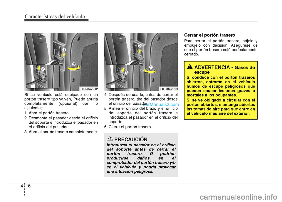Hyundai H-1 (Grand Starex) 2016 Manual del propietario (in Spanish) Características del vehículo
16 4
Si su vehículo está equipado con un
portón trasero tipo vaivén, Puede abrirla
completamente (opcional) con lo
siguiente;
1. Abra el portón trasero.
2. Desmonte Hyundai H-1 (Grand Starex) 2016 Manual del propietario (in Spanish) Características del vehículo
16 4
Si su vehículo está equipado con un
portón trasero tipo vaivén, Puede abrirla
completamente (opcional) con lo
siguiente;
1. Abra el portón trasero.
2. Desmonte