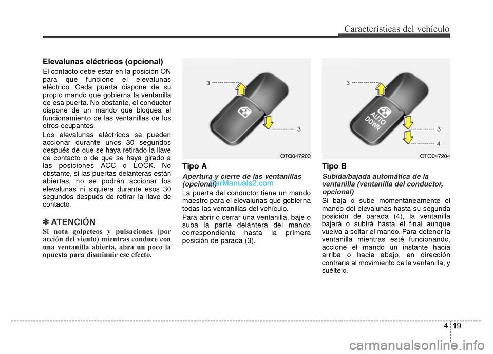 Hyundai H-1 (Grand Starex) 2016 Manual del propietario (in Spanish) 419
Características del vehículo
Elevalunas eléctricos (opcional)
El contacto debe estar en la posición ON
para que funcione el elevalunas
eléctrico. Cada puerta dispone de su
propio mando que go Hyundai H-1 (Grand Starex) 2016 Manual del propietario (in Spanish) 419
Características del vehículo
Elevalunas eléctricos (opcional)
El contacto debe estar en la posición ON
para que funcione el elevalunas
eléctrico. Cada puerta dispone de su
propio mando que go
