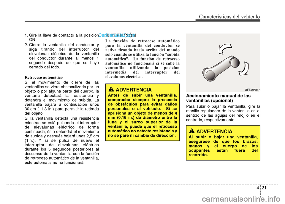 Hyundai H-1 (Grand Starex) 2016 Manual del propietario (in Spanish) 421
Características del vehículo
1. Gire la llave de contacto a la posición
ON.
2. Cierre la ventanilla del conductor y
siga tirando del interruptor del
elevalunas eléctrico de la ventanilla
del c Hyundai H-1 (Grand Starex) 2016 Manual del propietario (in Spanish) 421
Características del vehículo
1. Gire la llave de contacto a la posición
ON.
2. Cierre la ventanilla del conductor y
siga tirando del interruptor del
elevalunas eléctrico de la ventanilla
del c