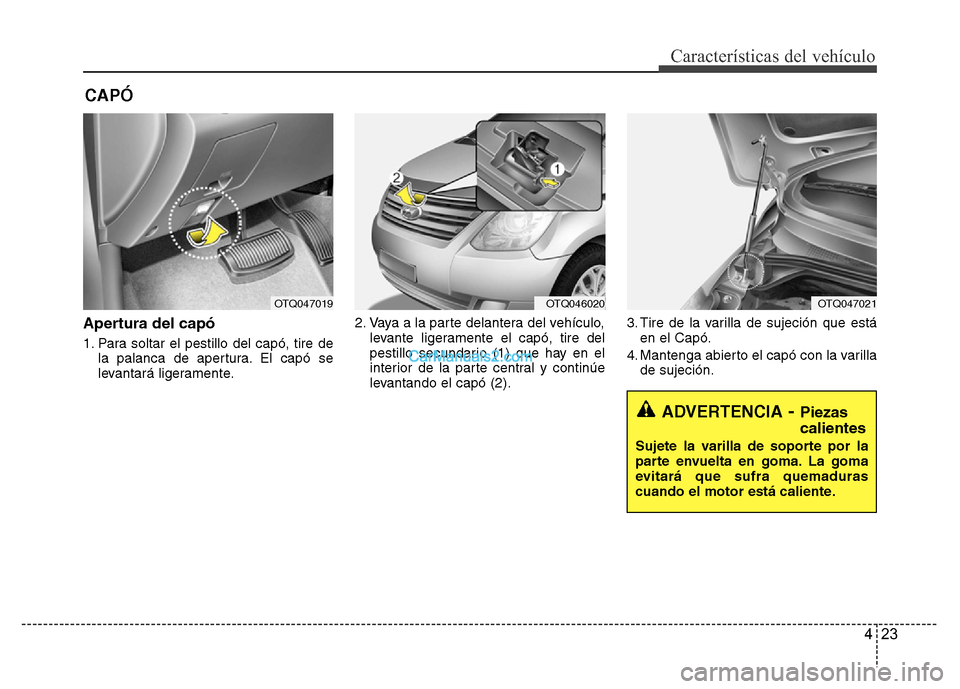 Hyundai H-1 (Grand Starex) 2016  Manual del propietario (in Spanish) 423
Características del vehículo
Apertura del capó
1. Para soltar el pestillo del capó, tire de
la palanca de apertura. El capó se
levantará ligeramente.2. Vaya a la parte delantera del vehícul