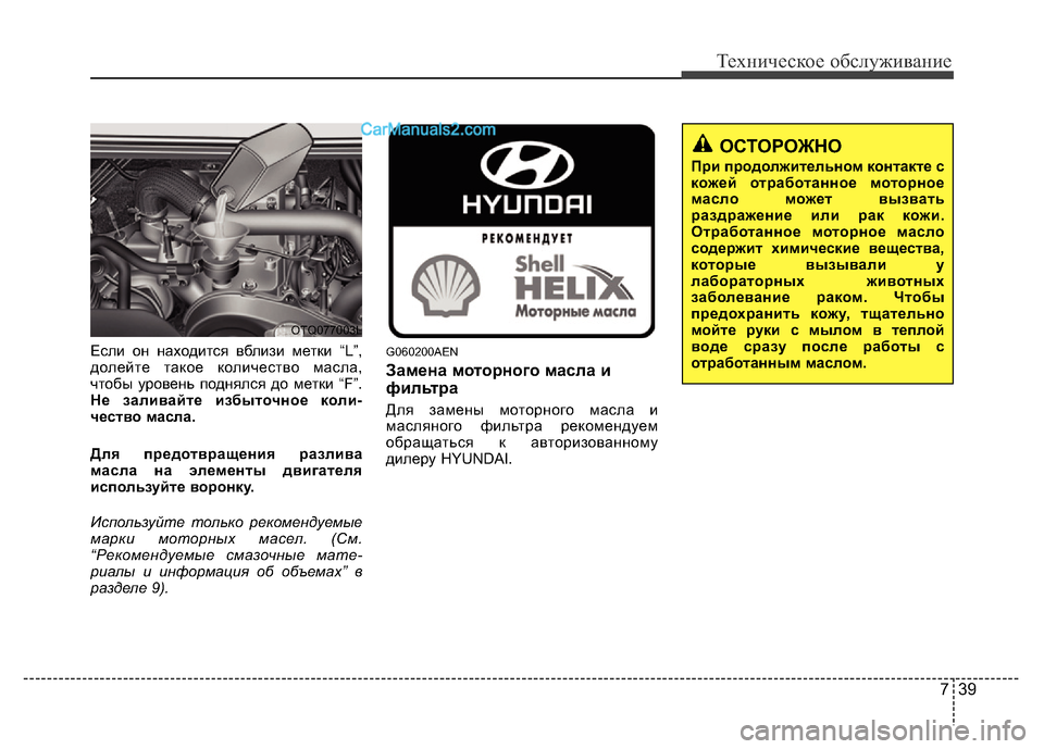 Hyundai H-1 (Grand Starex) 2016  Инструкция по эксплуатации (in Russian) 739
Техническое обслуживание
Если он находится вблизи метки “L”,
долейте такое количество масла,
чтобы уровен