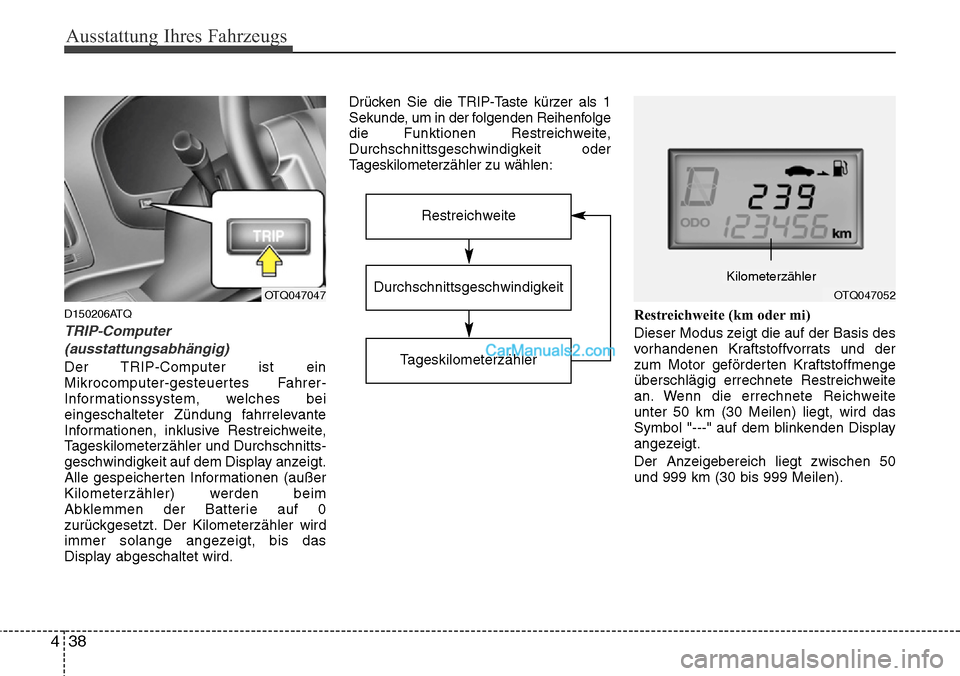 Hyundai H-1 (Grand Starex) 2015  Betriebsanleitung (in German) Ausstattung Ihres Fahrzeugs
38 4
D150206ATQ
TRIP-Computer
(ausstattungsabhängig)
Der TRIP-Computer ist ein
Mikrocomputer-gesteuertes Fahrer-
Informationssystem, welches bei
eingeschalteter Zündung f