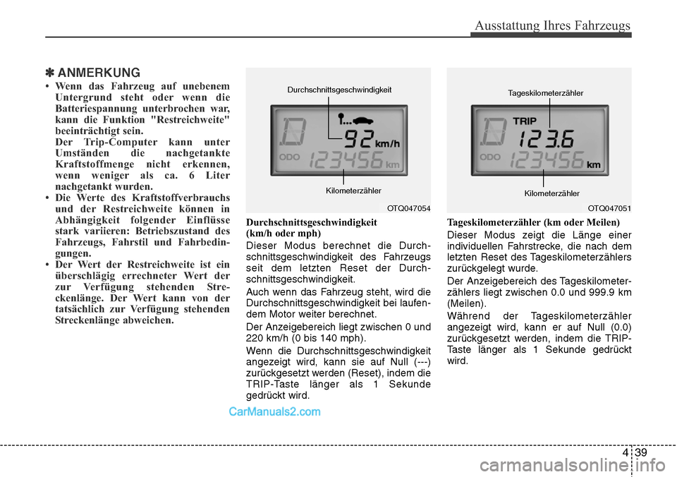 Hyundai H-1 (Grand Starex) 2015  Betriebsanleitung (in German) 439
Ausstattung Ihres Fahrzeugs
✽ANMERKUNG
• Wenn das Fahrzeug auf unebenem
Untergrund steht oder wenn die
Batteriespannung unterbrochen war,
kann die Funktion "Restreichweite"
beeinträchtigt sei
