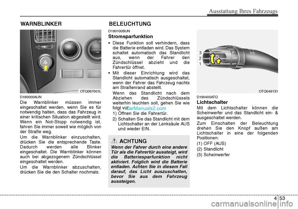 Hyundai H-1 (Grand Starex) 2015  Betriebsanleitung (in German) 453
Ausstattung Ihres Fahrzeugs
WARNBLINKER
D180000AUN
Die Warnblinker müssen immer
eingeschaltet werden, wenn Sie es für
notwendig halten, dass das Fahrzeug in
einer kritischen Situation abgestellt