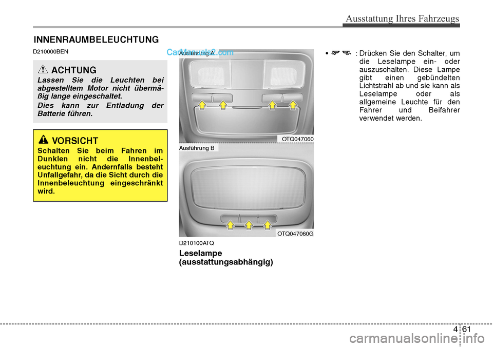 Hyundai H-1 (Grand Starex) 2015  Betriebsanleitung (in German) 461
Ausstattung Ihres Fahrzeugs
D210000BEN
D210100ATQ
Leselampe
(ausstattungsabhängig)
•  : Drücken Sie den Schalter, um
die Leselampe ein- oder
auszuschalten. Diese Lampe
gibt einen gebündelten
