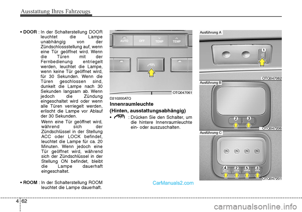Hyundai H-1 (Grand Starex) 2015 Betriebsanleitung (in German) Ausstattung Ihres Fahrzeugs
62 4
• DOOR : In der Schalterstellung DOOR
leuchtet die Lampe
unabhängig von der
Zündschlossstellung auf, wenn
eine Tür geöffnet wird. Wenn
die Türen mit der
Fernbed Hyundai H-1 (Grand Starex) 2015 Betriebsanleitung (in German) Ausstattung Ihres Fahrzeugs
62 4
• DOOR : In der Schalterstellung DOOR
leuchtet die Lampe
unabhängig von der
Zündschlossstellung auf, wenn
eine Tür geöffnet wird. Wenn
die Türen mit der
Fernbed