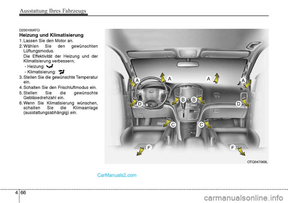 Hyundai H-1 (Grand Starex) 2015  Betriebsanleitung (in German) Ausstattung Ihres Fahrzeugs
66 4
D230100ATQ
Heizung und Klimatisierung
1. Lassen Sie den Motor an.
2. Wählen Sie den gewünschten
Lüftungsmodus.
Die Effektivität der Heizung und der
Klimatisierung 