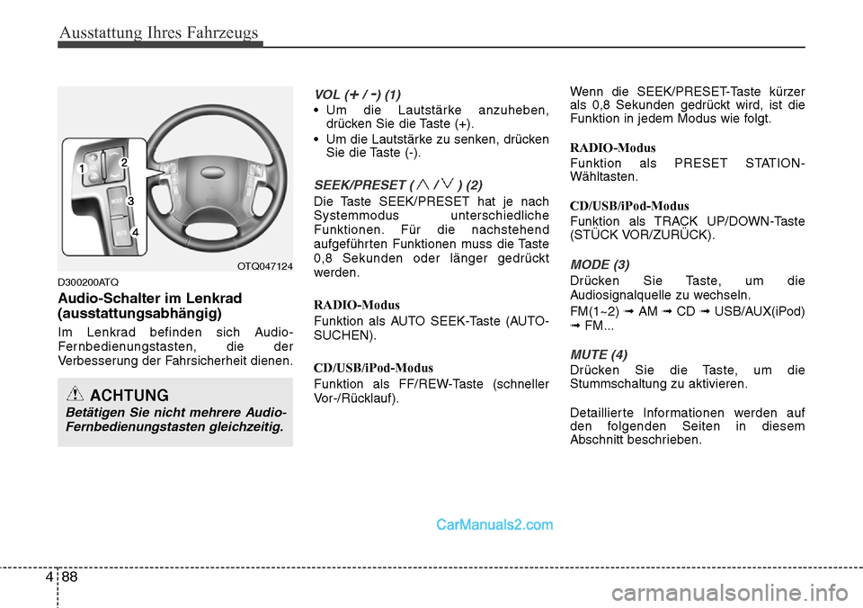 Hyundai H-1 (Grand Starex) 2015  Betriebsanleitung (in German) Ausstattung Ihres Fahrzeugs
88 4
D300200ATQ
Audio-Schalter im Lenkrad
(ausstattungsabhängig)
Im Lenkrad befinden sich Audio-
Fernbedienungstasten, die der
Verbesserung der Fahrsicherheit dienen.
VOL 