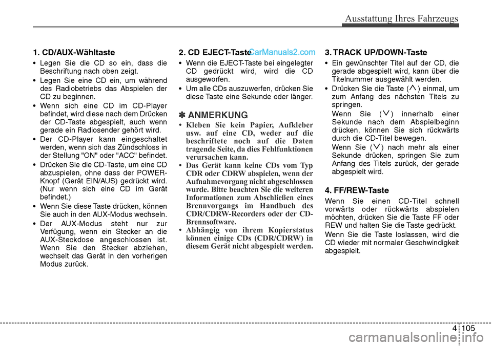 Hyundai H-1 (Grand Starex) 2015  Betriebsanleitung (in German) 4 105
Ausstattung Ihres Fahrzeugs
1. CD/AUX-Wähltaste
• Legen Sie die CD so ein, dass die
Beschriftung nach oben zeigt.
• Legen Sie eine CD ein, um während
des Radiobetriebs das Abspielen der
CD